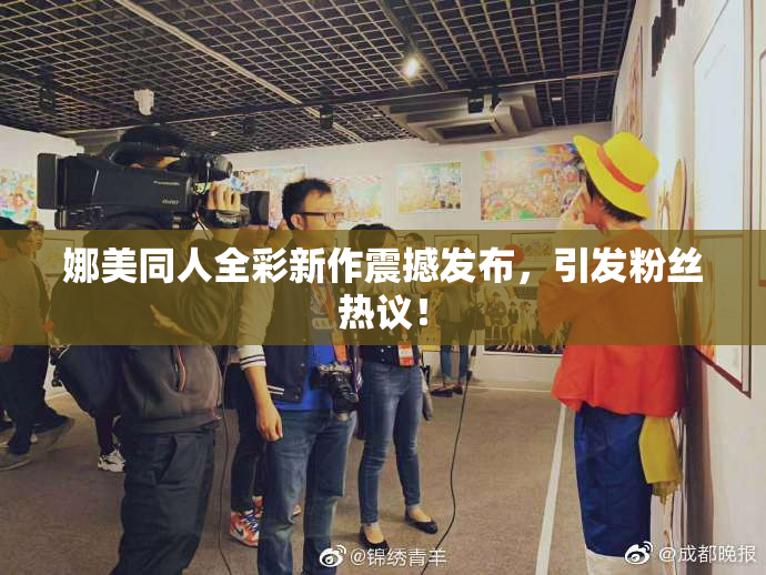 娜美同人全彩新作震撼发布，引发粉丝热议！