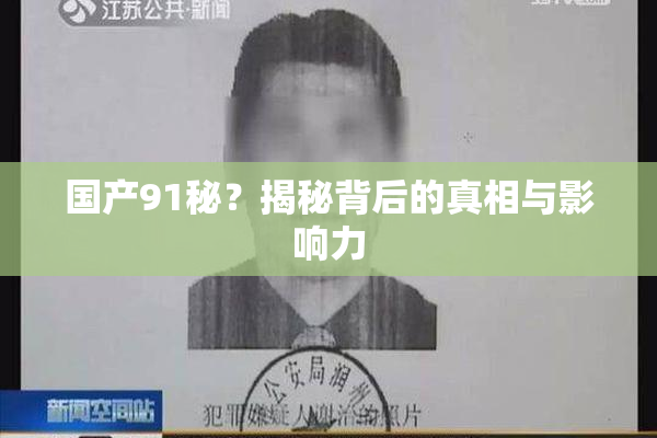 国产91秘？揭秘背后的真相与影响力