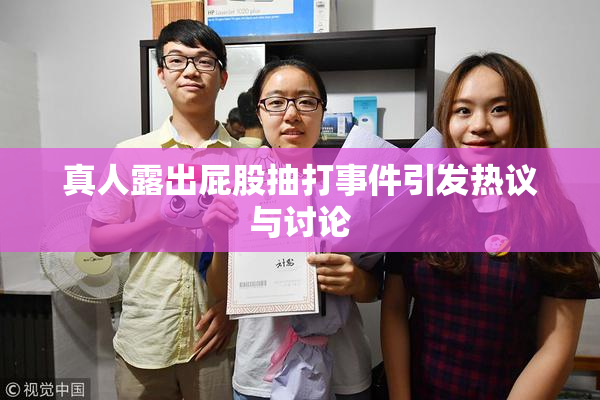 真人露出屁股抽打事件引发热议与讨论