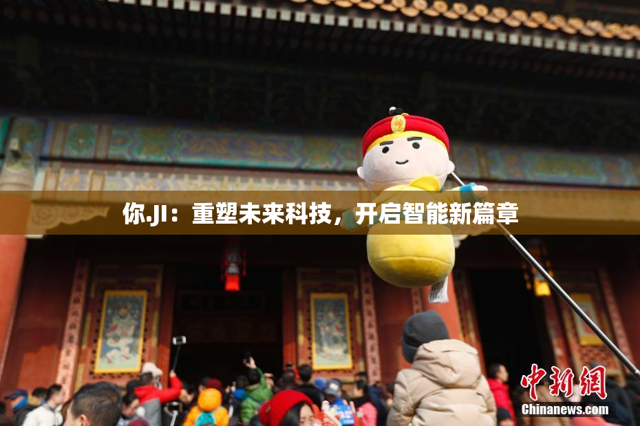 你.JI：重塑未来科技，开启智能新篇章