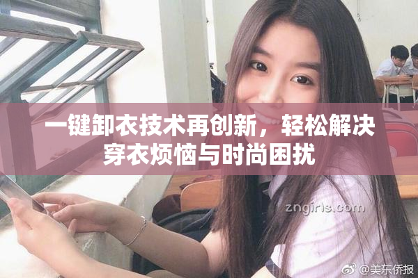 一键卸衣技术再创新，轻松解决穿衣烦恼与时尚困扰