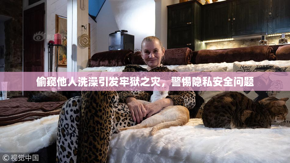 偷窥他人洗澡引发牢狱之灾，警惕隐私安全问题