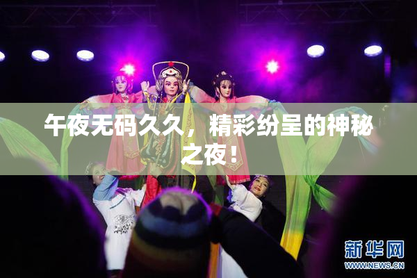 午夜无码久久，精彩纷呈的神秘之夜！