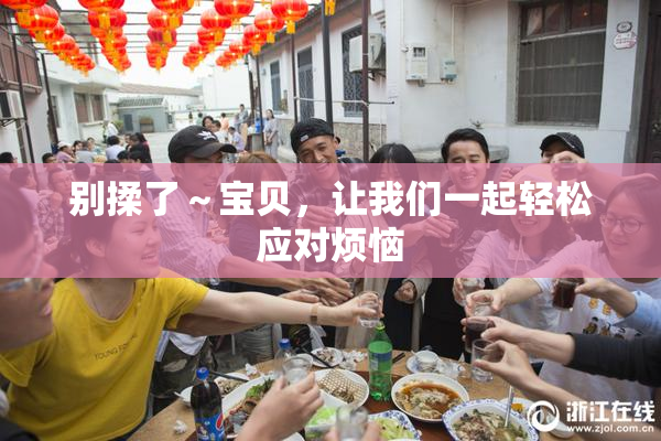 别揉了～宝贝，让我们一起轻松应对烦恼