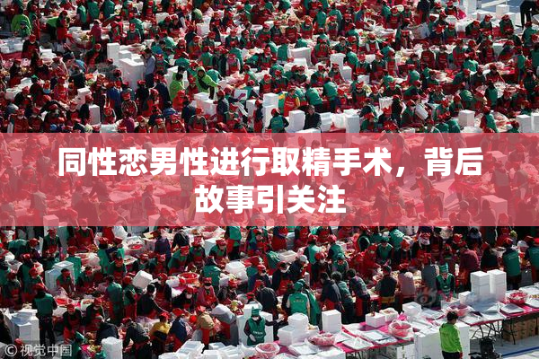 同性恋男性进行取精手术，背后故事引关注