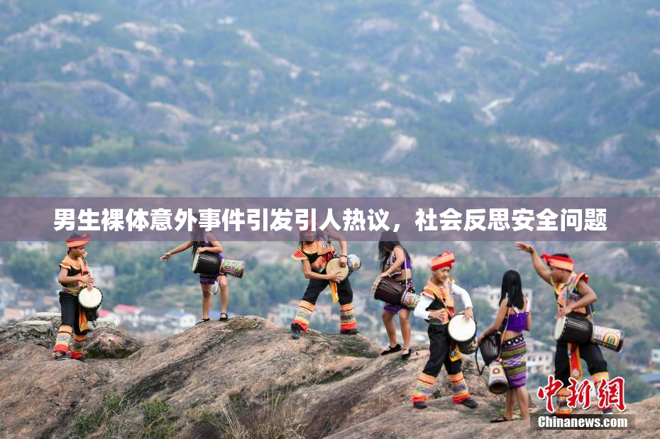 男生裸体意外事件引发引人热议，社会反思安全问题
