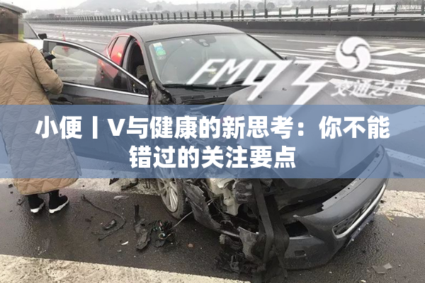 小便丨V与健康的新思考：你不能错过的关注要点