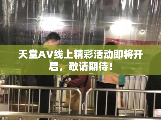 天堂A∨线上精彩活动即将开启，敬请期待！