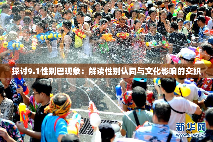 探讨9.1性别巴现象：解读性别认同与文化影响的交织