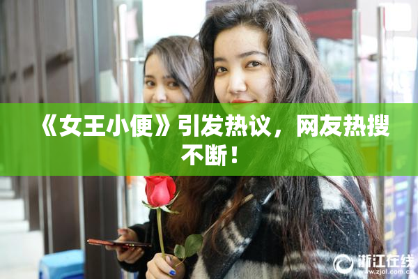 《女王小便》引发热议，网友热搜不断！