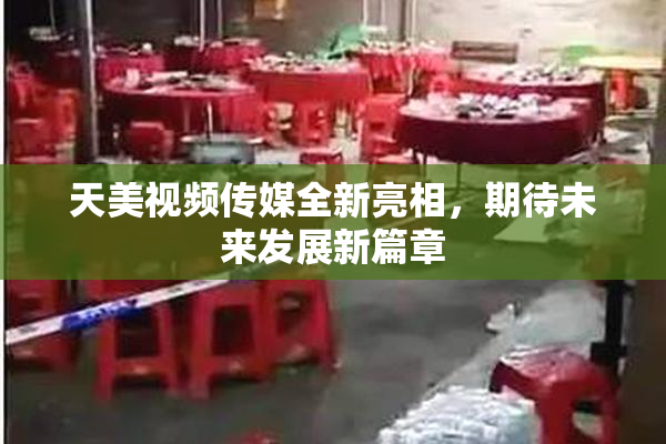 天美视频传媒全新亮相，期待未来发展新篇章