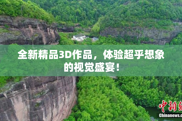 全新精品3D作品，体验超乎想象的视觉盛宴！