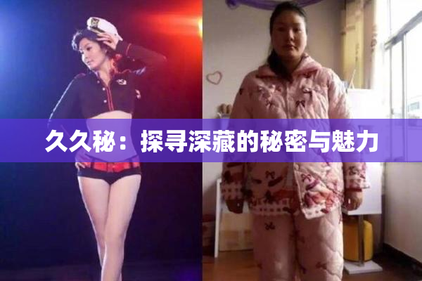 久久秘：探寻深藏的秘密与魅力