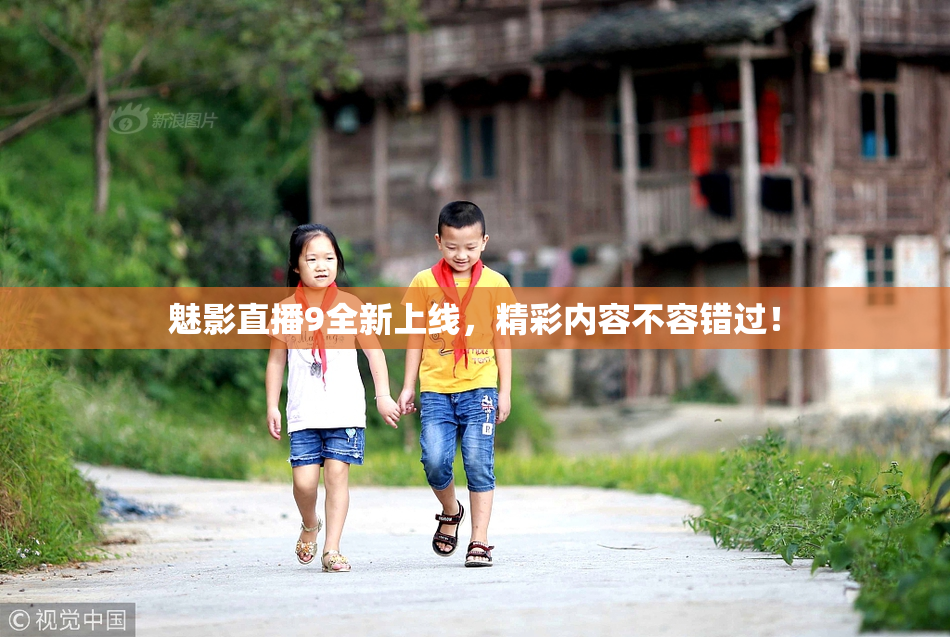 魅影直播9全新上线，精彩内容不容错过！