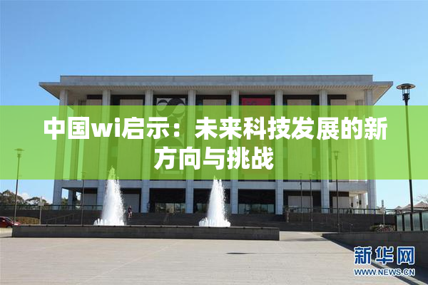 中国wi启示：未来科技发展的新方向与挑战