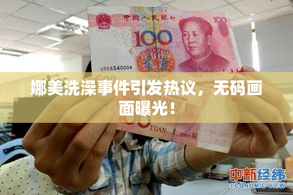 娜美洗澡事件引发热议，无码画面曝光！