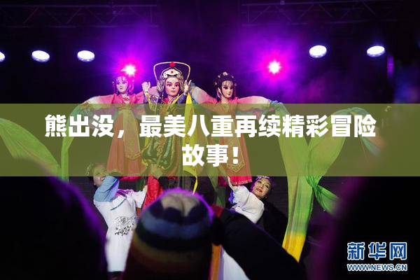 熊出没，最美八重再续精彩冒险故事！