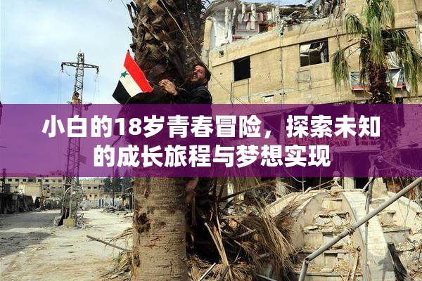 小白的18岁青春冒险，探索未知的成长旅程与梦想实现