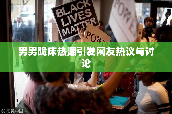 男男跪床热潮引发网友热议与讨论