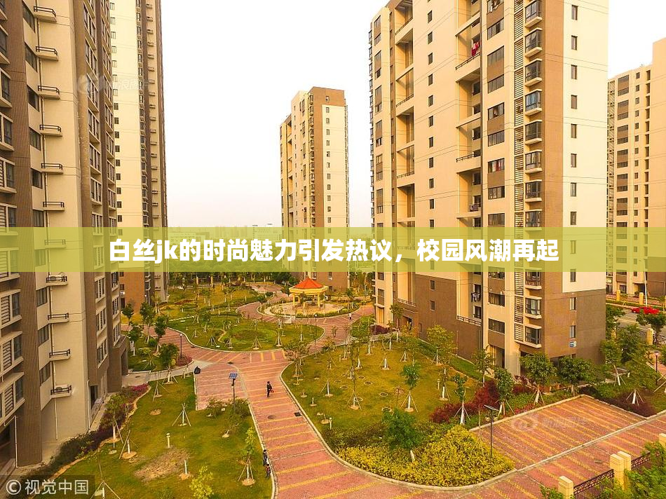 白丝jk的时尚魅力引发热议，校园风潮再起