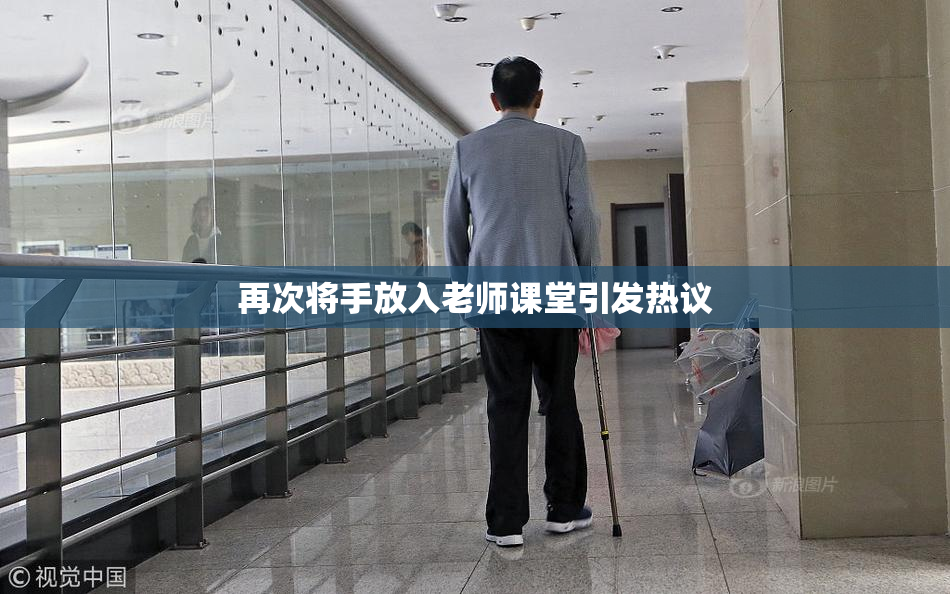 再次将手放入老师课堂引发热议