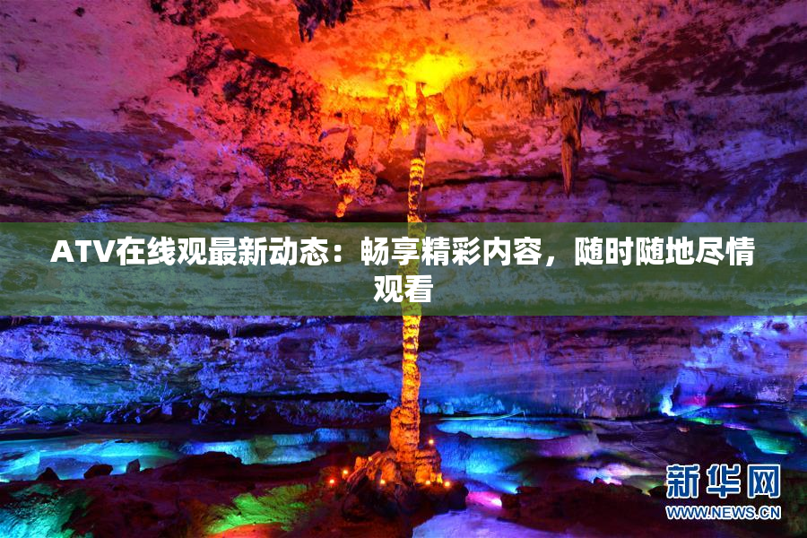 ATV在线观最新动态：畅享精彩内容，随时随地尽情观看