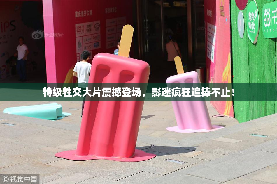 特级牲交大片震撼登场，影迷疯狂追捧不止！