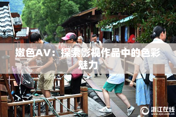 嫩色AV：探索影视作品中的色彩魅力