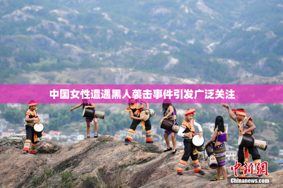 中国女性遭遇黑人袭击事件引发广泛关注