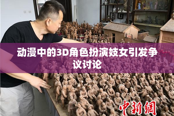 动漫中的3D角色扮演妓女引发争议讨论
