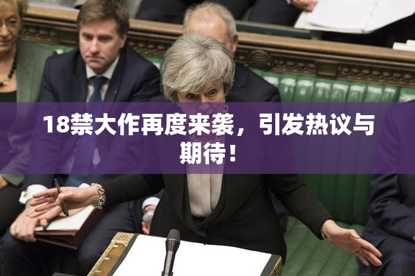 18禁大作再度来袭，引发热议与期待！