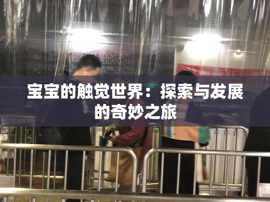 宝宝的触觉世界：探索与发展的奇妙之旅