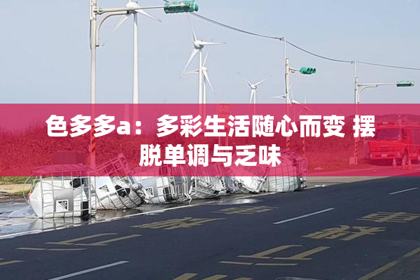 色多多a：多彩生活随心而变 摆脱单调与乏味