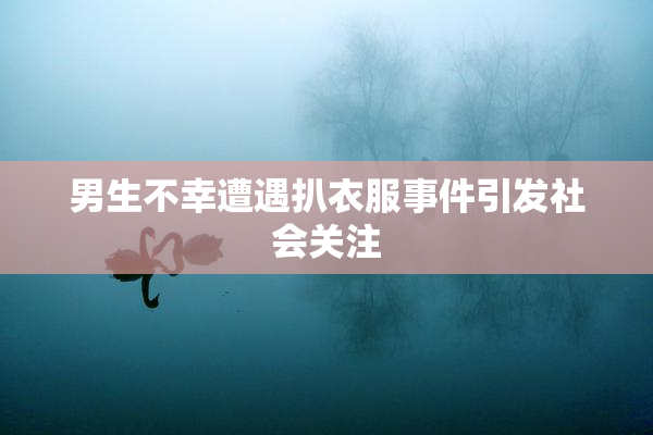 男生不幸遭遇扒衣服事件引发社会关注