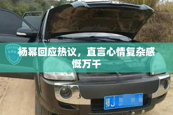 杨幂回应热议，直言心情复杂感慨万千
