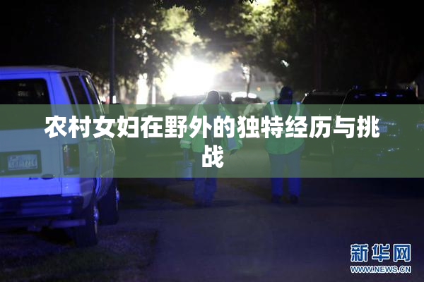 农村女妇在野外的独特经历与挑战