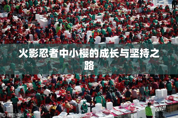 火影忍者中小樱的成长与坚持之路
