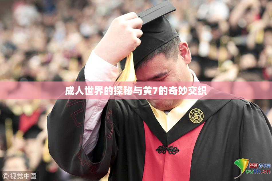 成人世界的探秘与黄7的奇妙交织