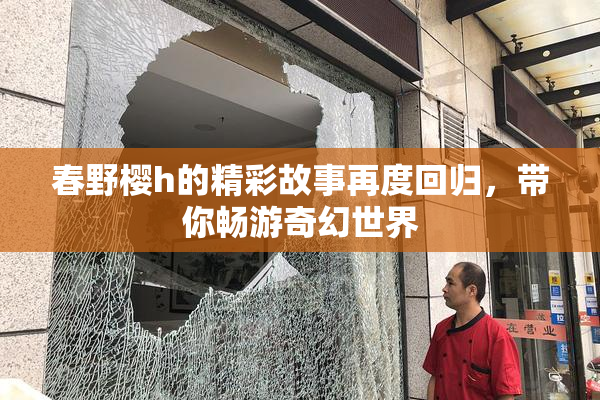 春野樱h的精彩故事再度回归，带你畅游奇幻世界