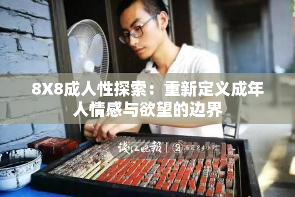 8X8成人性探索：重新定义成年人情感与欲望的边界