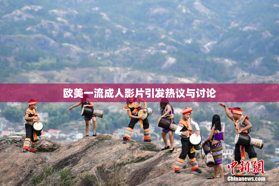 欧美一流成人影片引发热议与讨论