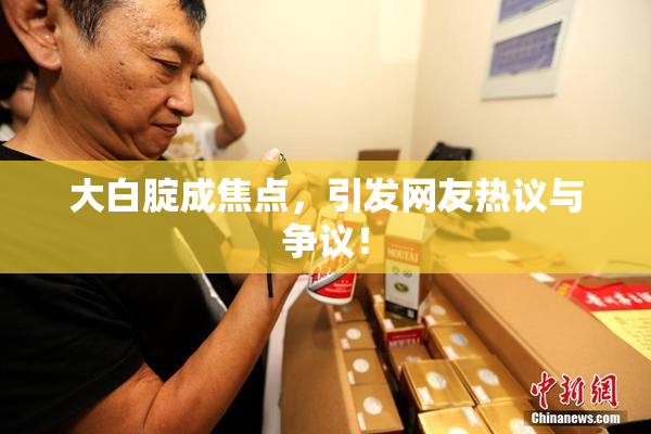 大白腚成焦点，引发网友热议与争议！