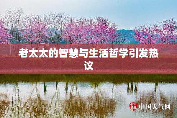 老太太的智慧与生活哲学引发热议