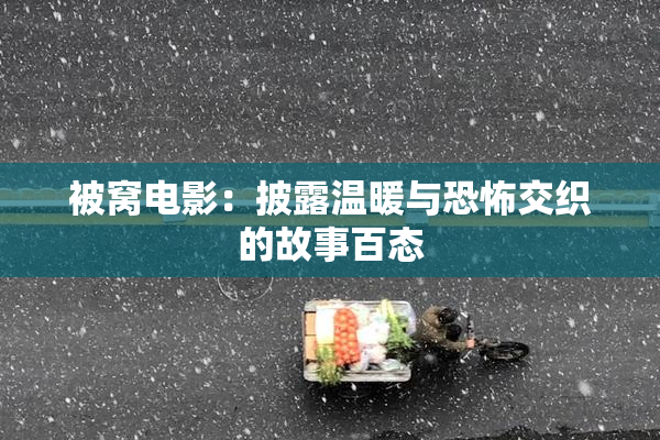 被窝电影：披露温暖与恐怖交织的故事百态