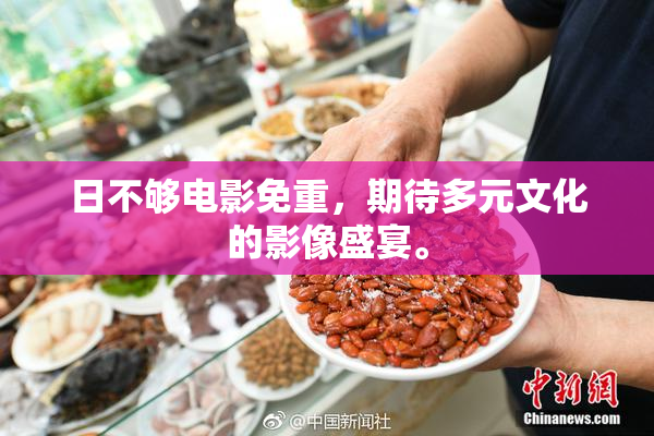 日不够电影免重，期待多元文化的影像盛宴。