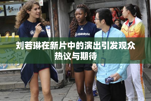刘若琳在新片中的演出引发观众热议与期待