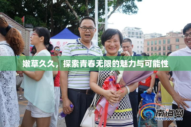 嫩草久久，探索青春无限的魅力与可能性