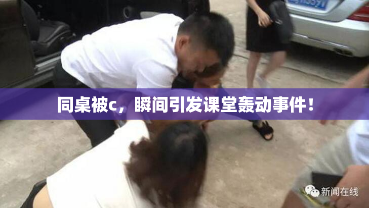 同桌被c，瞬间引发课堂轰动事件！