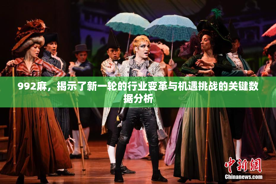 992麻，揭示了新一轮的行业变革与机遇挑战的关键数据分析
