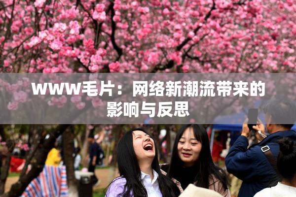 WWW毛片：网络新潮流带来的影响与反思